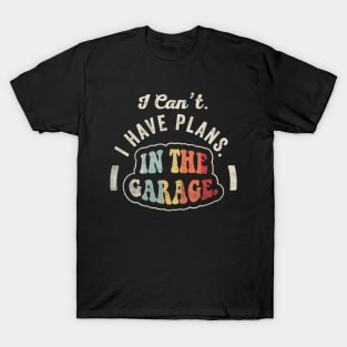 I Can't I Have Plans In The Garage Truck Driver Car Mechanic Diesel Truck Auto Mechanic Gift T-Shirt